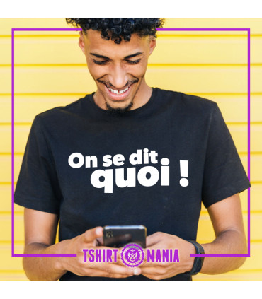 Tshirt Mania - On se dit quoi !