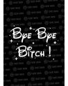 Bye Bye Bitch !